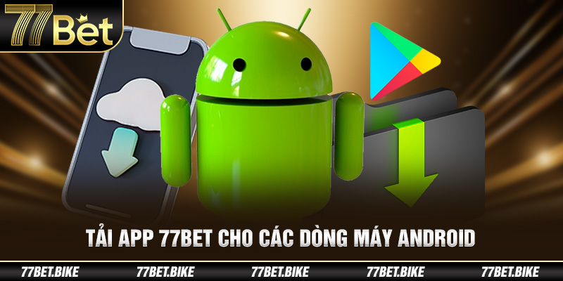 Tải app 77BET cho các dòng máy Android 